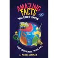 Amazing Facts You Don't Know: 1,100 Unbelievable Trivia Facts