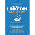 60 Days to LinkedIn Mastery: The Entrepreneur, Executive, and Employee's Guide to Optimize Your Profile, Make Meaningful Connections, and Create Compe