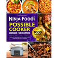 The Essential Ninja Foodi Possible Cooker Cookbook for Beginners: 1000 Days of Diverse, Healthy, and Delicious Recipes for Mastering the 8 Cooking Fun