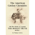 The American Cowboy Chronicles Old West Myths & Legends: The Honest Truth