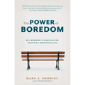 The Power of Boredom: Why Boredom is Essential for Creating a Meaningful Life