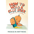 How to Hold a Glue Stick: And Other Clues to Parenting