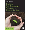 Treating Self-Destructive Behaviors in Trauma Survivors: A Clinician's Guide