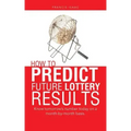 How to Predict Future Lottery Results: Know tomorrow's number today on a month-by-month basis.