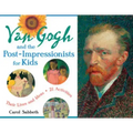 Van Gogh and the Post-Impressionists for Kids: Their Lives and Ideas, 21 Activities Volume 34