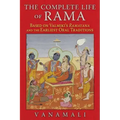 The Complete Life of Rama: Based on Valmiki's Ramayana and the Earliest Oral Traditions