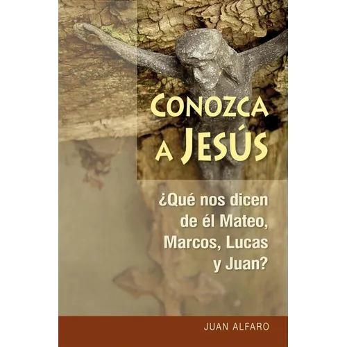 Conozca a Jesús: ¿que Nos Dicen de Él Mateo, Marcos, Lucas Y Juan?
