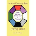 Feng Shui: The Spanish Language Guide to a Better Life Feng Shui: Un Manual Muy Ameno y Fácil de Usar Para El Público His