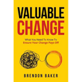 Valuable Change: What You Need to Know to Ensure Your Change Pays Off
