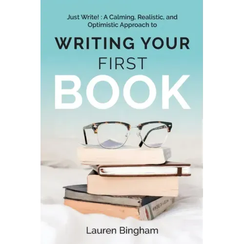 Just Write: A Calming, Realistic, and Optimistic Approach to Writing Your First Book