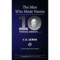 Ten Things About. . . C.S. Lewis and What Made Him Unique: (The Man Who Made Narnia)