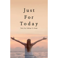 Just For Today: 30 Day Challenge to Change