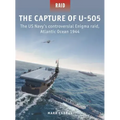 The Capture of U-505: The Us Navy's Controversial Enigma Raid, Atlantic Ocean 1944