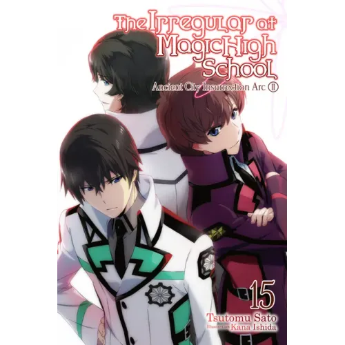 The Irregular at Magic High School, Vol. 15 (Light Novel): Ancient City Insurrection Arc, Part II Volume 15