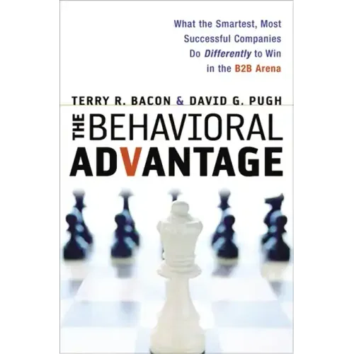 The Behavioral Advantage: What the Smartest, Most Successful Companies Do Differently to Win in the B2B Arena