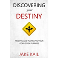 Discovering Your Destiny: Finding and Fulfilling Your God-given Purpose