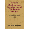 Pattern Drafting and Foundation and Flat Pattern Design - A Dressmaker's Guide