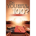 Do YOU want to live to be 100?: An evidence based approach to maximizing the length and quality of your life.
