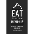 Eat Like a Local- Memphis: Memphis Tennessee Food Guide