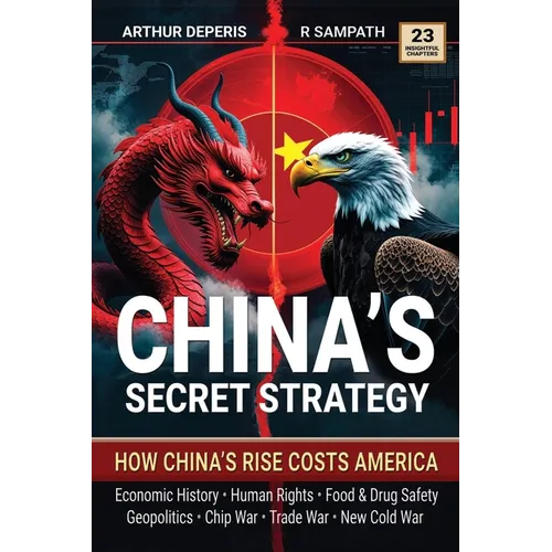 China's Secret Strategy: How China's Rise Costs America (Economic History, Geopolitics, Human Rights, Chip War, Trade War, New Cold War, and Food & Dr