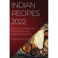 Indian Recipes 2022: Delicious and Healthy Recipes from the Regional Tradition