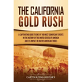 The California Gold Rush: A Captivating Guide to One of the Most Significant Events in the History of the United States of America and Its Impact on N