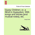 Gypsy Children; Or, a Stroll in Gypsydom. with Songs and Stories [And Musical Notes], Etc.