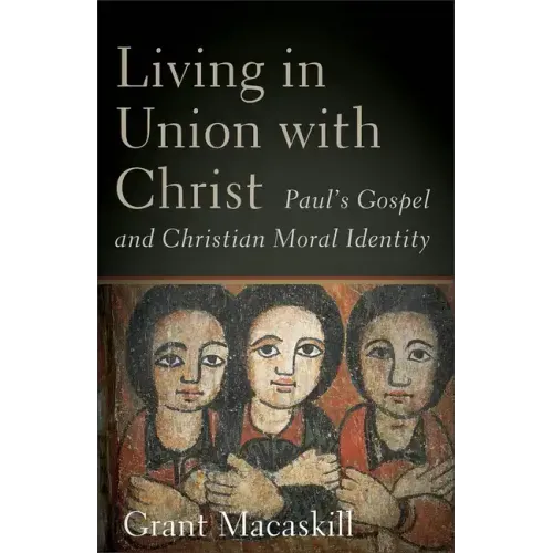 Living in Union with Christ: Paul's Gospel and Christian Moral Identity