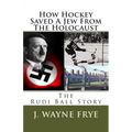 How Hockey Saved a Jew from the Holacaust: The Rudi Ball Story
