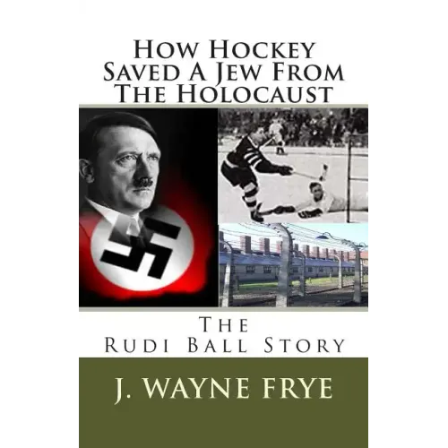 How Hockey Saved a Jew from the Holacaust: The Rudi Ball Story