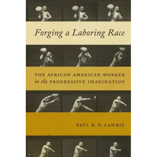 Forging a Laboring Race: The African American Worker in the Progressive Imagination