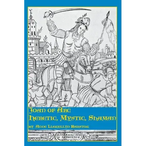 Joan of Arc: Heretic, Mystic, Shaman