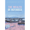 The Wealth of Refugees: How Displaced People Can Build Economies