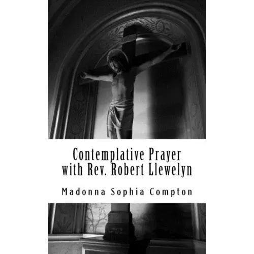 Contemplative Prayer with Rev. Robert Llewelyn: Including the Anglican Rosary