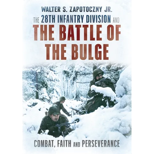 The 28th Infantry Division and the Battle of the Bulge: Combat, Faith, and Perseverance