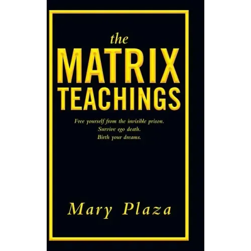 The Matrix Teachings: Free Yourself from the Invisible Prison, Survive Ego Death, Birth Your Dreams