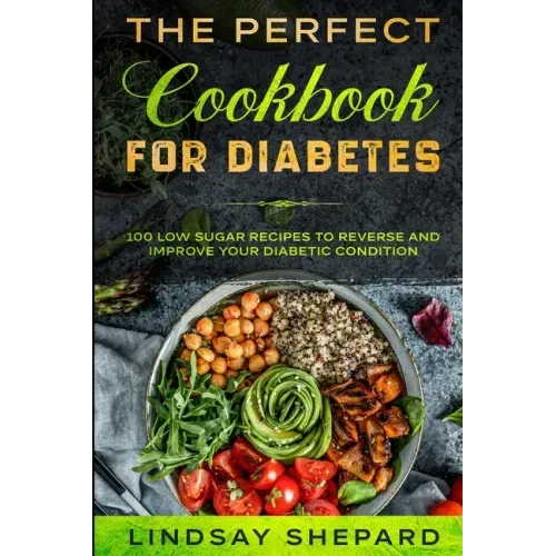 Diabetic Diet: THE PERFECT COOKBOOK FOR DIABETES - 100 Low Sugar Recipes To Reverse an Improve Your Diabetic Condition