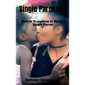 Single Parenting: How to Transition to Being a Single Parent
