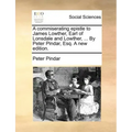A Commiserating Epistle to James Lowther, Earl of Lonsdale and Lowther, ... by Peter Pindar, Esq. a New Edition.