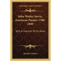 John Wesley Jarvis, American Painter 1780-1840: With a Checklist of His Works