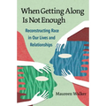 When Getting Along Is Not Enough: Reconstructing Race in Our Lives and Relationships