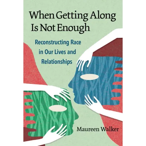 When Getting Along Is Not Enough: Reconstructing Race in Our Lives and Relationships