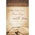 I Want to Live These Days with You: A Year of Daily Devotions