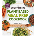 The Everything Plant-Based Meal Prep Cookbook: 200 Easy, Make-Ahead Recipes Featuring Plant-Based Ingredients