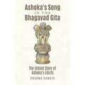 Ashoka's Song In The Bhagavad Gita: The Untold Story of Ashoka's Edicts
