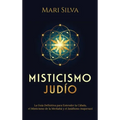 Misticismo Judío: La guía definitiva para entender la Cábala, el misticismo de la Merkabá y el jasidismo asquenazí
