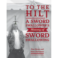 To the Hilt: A Sword Swallower's History of Sword Swallowing