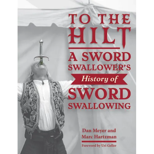 To the Hilt: A Sword Swallower's History of Sword Swallowing