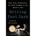 Writing Past Dark: Envy, Fear, Distraction, and Other Dilemmas in the Writer's Life