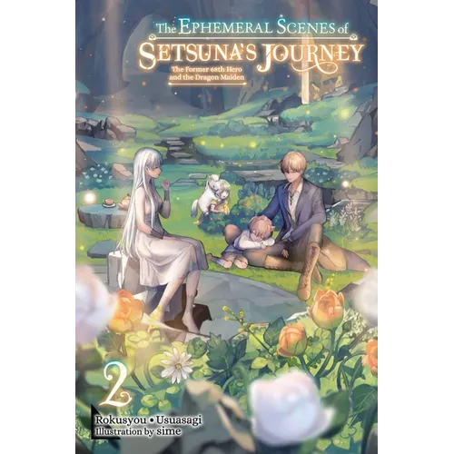 The Ephemeral Scenes of Setsuna's Journey, Vol. 2 (Light Novel): The Former 68th Hero and the Dragon Maiden Volume 2